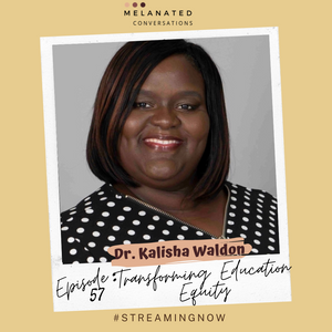 Episode 57: Transforming Education Equity-- A Conversation with Dr. Kalisha Waldon