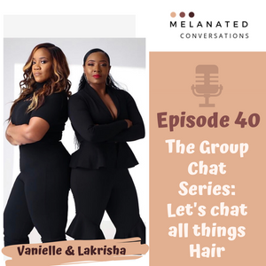 Episode 40: The Group Chat Series-- Let's Chat all things Hair: A Conversation Vanielle Price-Lewis and Lakrisha Toliver of VK Beauty Bar