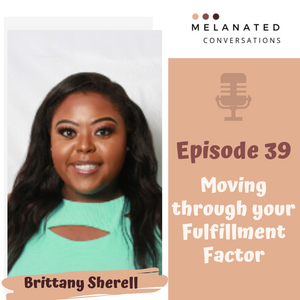 Episode 39: Moving through your Fulfillment Factor -- A Conversation with Brittany Sherell