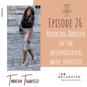 Episode 26: Breaking Barriers in the International Wine Industry A Conversations with Tanisha Townsend of Girl Meets Glass