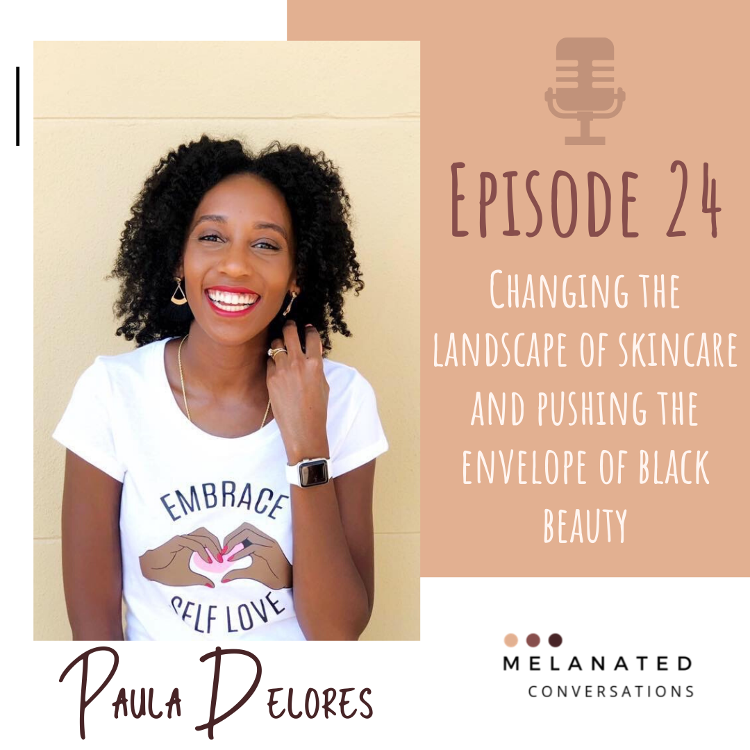 Episode 24: Changing the Landscape of skincare and Pushing the Envelope of Black Beauty: A Conversation with Paula Delores, Owner and founder of The Melanated Bar