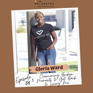 Episode 54: Overcoming Broken Moments to Get Back to Loving Me -- A Conversation with Gloria Ward