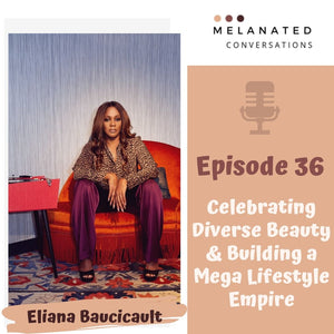 Episode 36: Celebrating Diverse Beauty & Building a Mega Lifestyle Empire -- A Conversation with Eliana Baucicault
